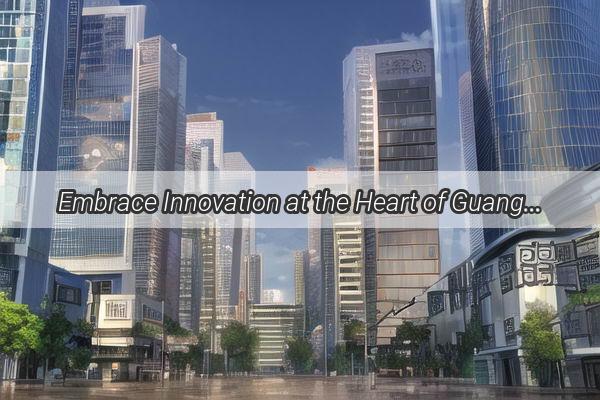 Embrace Innovation at the Heart of Guangzhou Discover the Thriving Hai Zhu Innovation Park